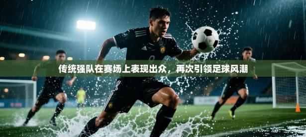 传统强队在赛场上表现出众，再次引领足球风潮