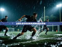 巴西队成功晋级南美洲锦标赛半决赛！