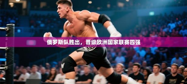 俄罗斯队胜出，晋级欧洲国家联赛四强