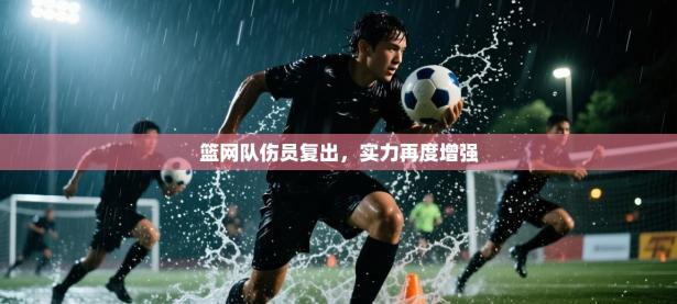 篮网队伤员复出，实力再度增强