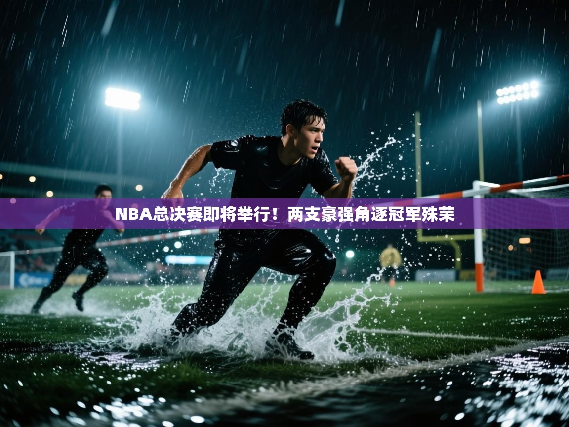 NBA总决赛即将举行!两支豪强角逐冠军殊荣 第1张
