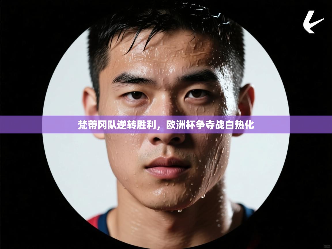 梵蒂冈队逆转胜利，欧洲杯争夺战白热化  第2张